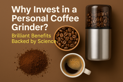 Why Invest in a Personal Coffee Grinder,Brilliant Benefits Backed by Science
