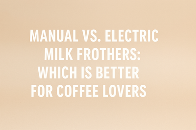 Manual versus Electric Milk Frothers Which Is Better for Coffee Lovers